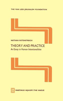 Theory and Practice: An Essay in Human Intentionalities - Rotenstreich, Nathan