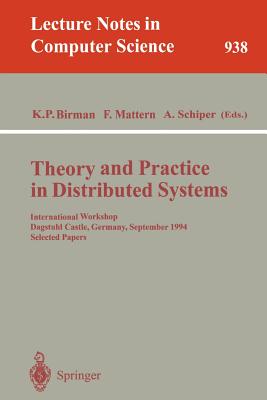 Theory and Practice in Distributed Systems: International Workshop, Dagstuhl Castle, Germany, September 5 - 9, 1994. Selected Papers - Birman, Kenneth P (Editor), and Mattern, Friedemann (Editor), and Schiper, Andre (Editor)