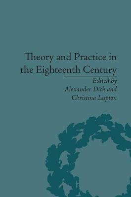Theory and Practice in the Eighteenth Century: Writing Between Philosophy and Literature - Dick, Alexander