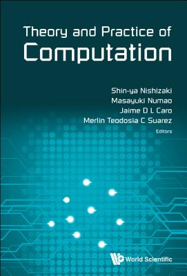 Theory And Practice Of Computation - Proceedings Of Workshop On Computation: Theory And Practice Wctp2017 - Nishizaki, Shin-ya (Editor), and Numao, Masayuki (Editor), and Caro, Jaime D L (Editor)