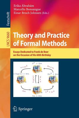 Theory and Practice of Formal Methods: Essays Dedicated to Frank de Boer on the Occasion of His 60th Birthday - brahm, Erika (Editor), and Bonsangue, Marcello (Editor), and Johnsen, Einar Broch (Editor)