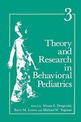 Theory and Research in Behavioral Pediatrics: Volume 3 - Fitzgerald, H.E. (Editor), and Lester, B.M. (Editor), and Yogman, M.W. (Editor)