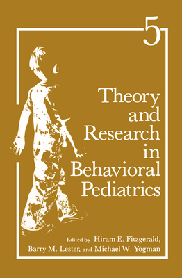 Theory and Research in Behavioral Pediatrics - Fitzgerald, Hiram E, and Lester, B H (Editor), and Yogman, M W (Editor)