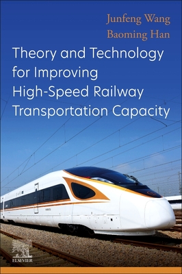 Theory and Technology for Improving High-Speed Railway Transportation Capacity - Wang, Junfeng, and Han, Baoming