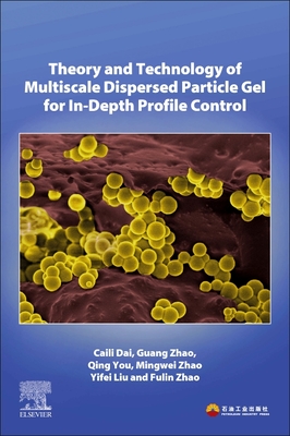 Theory and Technology of Multiscale Dispersed Particle Gel for In-Depth Profile Control - Dai, Caili, and Zhao, Guang, and You, Qing