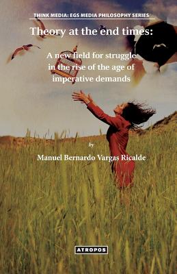 Theory at the end times: A new field for struggle in the rise of the age of imperative demands - Vargas Ricalde, Manuel Bernardo