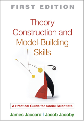 Theory Construction and Model-Building Skills: A Practical Guide for Social Scientists - Jaccard, James, Professor, PhD, and Jacoby, Jacob, PhD