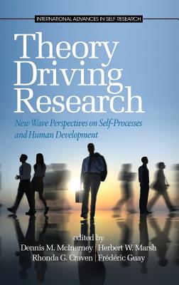 Theory Driving Research: New Wave Perspectives on Self-Processed and Human Development (Hc) - McInerney, Dennis M (Editor), and Marsh, Herbert W (Editor), and Craven, Rhonda G (Editor)