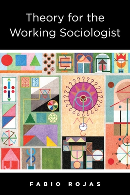 Theory for the Working Sociologist - Rojas, Fabio