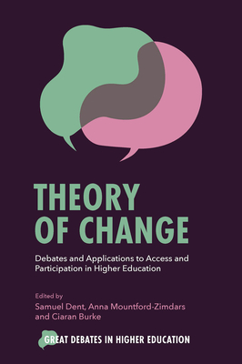 Theory of Change: Debates and Applications to Access and Participation in Higher Education - Dent, Samuel (Editor), and Mountford-Zimdars, Anna (Editor), and Burke, Ciaran (Editor)