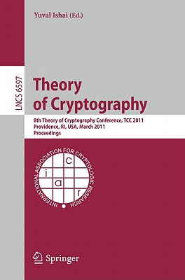 Theory of Cryptography: 8th Theory of Cryptography Conference, TCC 2011, Providence, RI, USA, March 28-30, 2011, Proceedings - Ishai, Yuval (Editor)