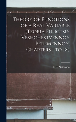 Theory of Functions of a Real Variable (Teoria Functsiy Veshchestvennoy Peremennoy, Chapters I to IX) - Natanson, I P (Isidor Pavlovich) (Creator)