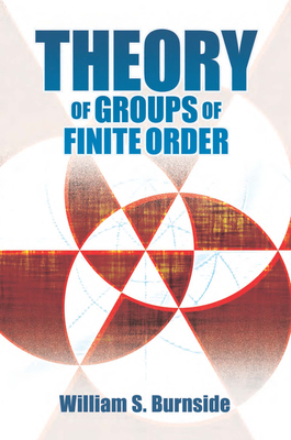 Theory of Groups of Finite Order - Burnside, William S