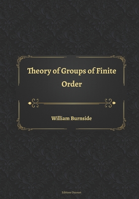 Theory of Groups of Finite Order - Ducourt, Editions (Editor), and Burnside, William