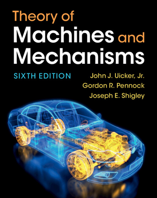 Theory of Machines and Mechanisms - Uicker, Jr, John J., and Pennock, Gordon R., and Shigley, Joseph E.