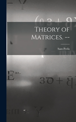 Theory of Matrices. -- - Perlis, Sam 1913-