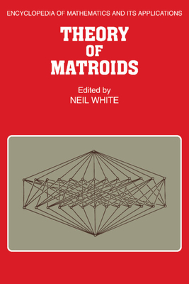 Theory of Matroids - White, Neil (Editor)