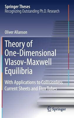 Theory of One-Dimensional Vlasov-Maxwell Equilibria: With Applications to Collisionless Current Sheets and Flux Tubes - Allanson, Oliver