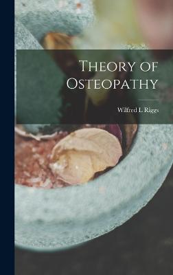 Theory of Osteopathy - Riggs, Wilfred L