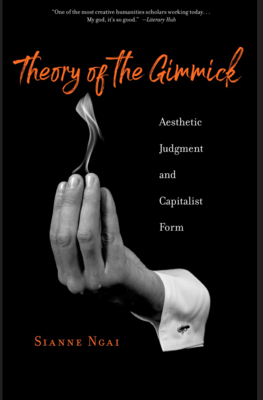 Theory of the Gimmick: Aesthetic Judgment and Capitalist Form - Ngai, Sianne