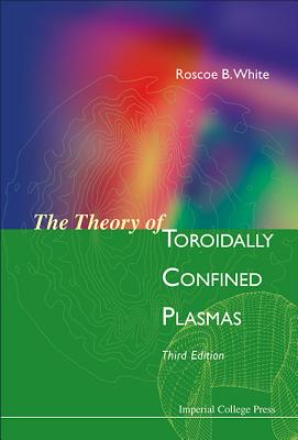 Theory of Toroidally Confined Plasmas, the (Third Edition) - White, Roscoe B