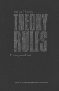 Theory Rules: Art as Theory / Theory as Art