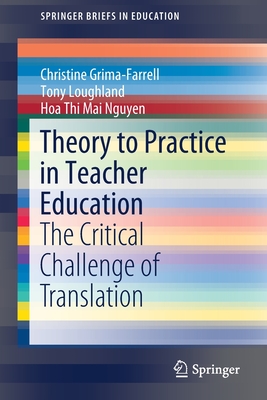 Theory to Practice in Teacher Education: The Critical Challenge of Translation - Grima-Farrell, Christine, and Loughland, Tony, and Nguyen, Hoa Thi Mai