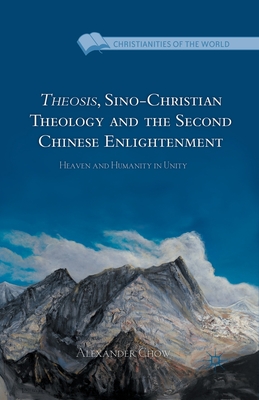 Theosis, Sino-Christian Theology and the Second Chinese Enlightenment: Heaven and Humanity in Unity - Chow, A