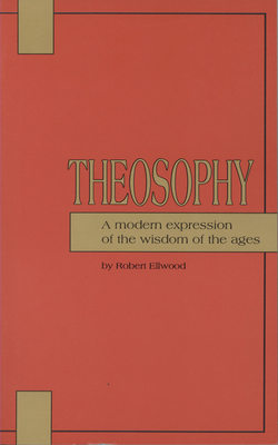 Theosophy: A Modern Expression of the Wisdom of the Ages - Ellwood, Robert