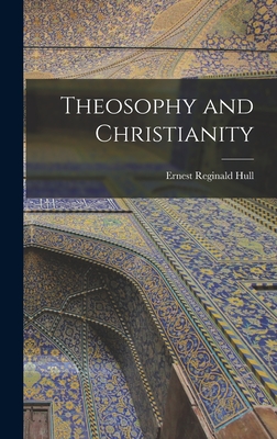 Theosophy and Christianity - Hull, Ernest Reginald