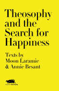 Theosophy and the Search for Happiness: Texts by Moon Laramie & Annie Besant