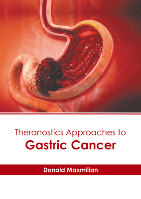 Theranostics Approaches to Gastric Cancer - Maxmilian, Donald (Editor)