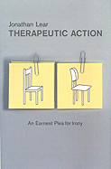 Therapeutic Action: An Earnest Plea for Irony - Lear, Jonathan