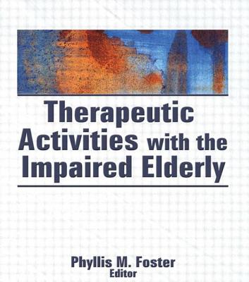 Therapeutic Activities with the Impaired Elderly - Foster, Phyllis M (Editor)