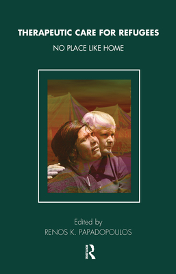 Therapeutic Care for Refugees: No Place Like Home - Papadopoulos, Renos K (Editor)