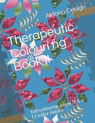 Therapeutic Colouring book II: 100 colouring pages (8.5 x 11 in)for Adults - Design, Aldona