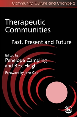 Therapeutic Communities: Past, Present and Future - Campling, Penelope (Editor), and Haigh, Rex (Editor)