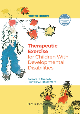 Therapeutic Exercise for Children with Developmental Disabilities - Connolly, Barbara H, Edd, PT, and Montgomery, Patricia, PhD, PT