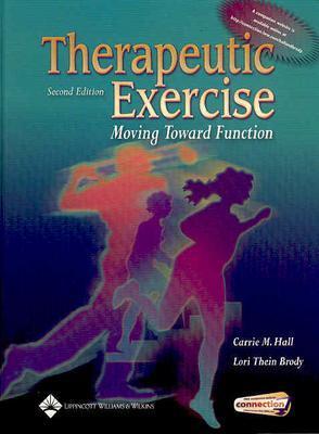 Therapeutic Exercise: Moving Toward Function - Hall, Carrie M, Mhs, PT, and Brody, Lori Thein, MS, PT, Scs, Atc