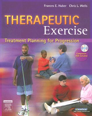 Therapeutic Exercise: Treatment Planning for Progression - Huber, Frances E, and Wells, Chris L, PhD, PT, Atc