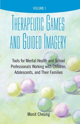 Therapeutic Games and Guided Imagery: Tools for Mental Health and School Professionals Working with Children, Adolescents, and Their Families - Cheung, Monit (Editor)