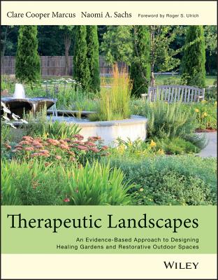 Therapeutic Landscapes: An Evidence-Based Approach to Designing Healing Gardens and Restorative Outdoor Spaces - Marcus, Clare Cooper, and Sachs, Naomi A