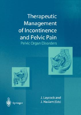 Therapeutic Management of Incontinence and Pelvic Pain: Pelvic Organ Disorders - Laycock, Jo, and Haslam, J (Editor)