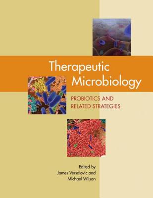 Therapeutic Microbiology: Probiotics and Related Strategies - Versalovic, James (Editor), and Wilson, Michael, Professor (Editor)