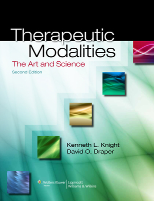 Therapeutic Modalities: The Art and Science - Knight, Kenneth L, PhD, Atc, FACSM, and Draper, David O, Edd, Atc