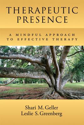 Therapeutic Presence: A Mindful Approach to Effective Therapy - Geller, Shari, and Greenberg, Leslie S, PhD