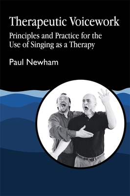 Therapeutic Voicework: The Therapeutic Use of Singing and Vocal Sound - Newham, Paul