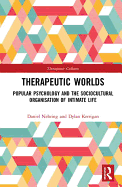 Therapeutic Worlds: Popular Psychology and the Sociocultural Organisation of Intimate Life