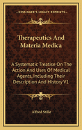 Therapeutics And Materia Medica: A Systematic Treatise On The Action And Uses Of Medicinal Agents, Including Their Description And History