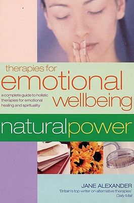 Therapies for Emotional Wellbeing: A Complete Guide to Holistic Therapies for Emotional Healing and Spirituality - Alexander, Jane